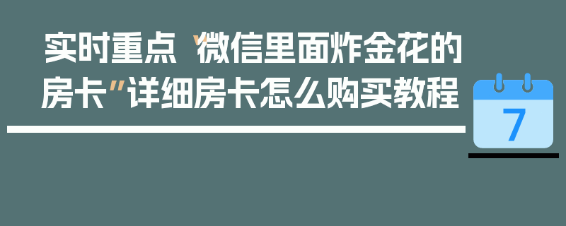 实时重点“微信里面炸金花的房卡”详细房卡怎么购买教程