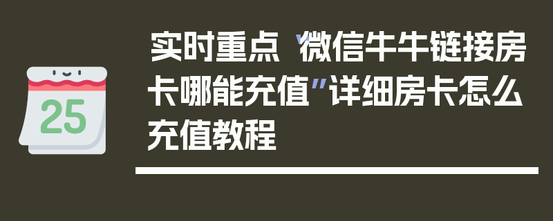 实时重点“微信牛牛链接房卡哪能充值”详细房卡怎么充值教程