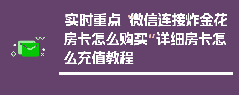 实时重点“微信连接炸金花房卡怎么购买”详细房卡怎么充值教程