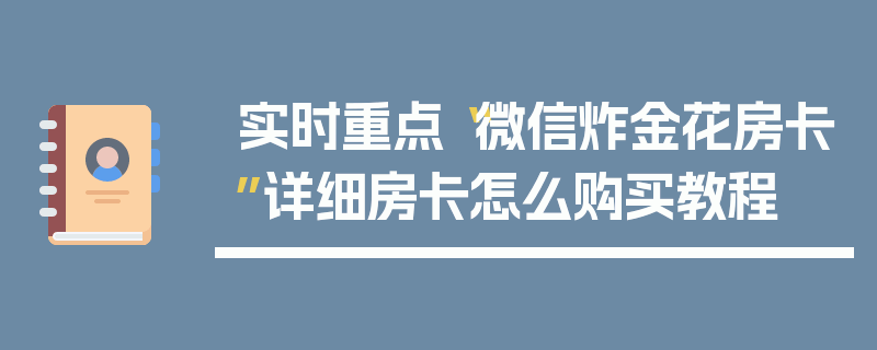实时重点“微信炸金花房卡”详细房卡怎么购买教程