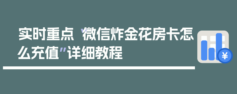 实时重点“微信炸金花房卡怎么充值”详细教程