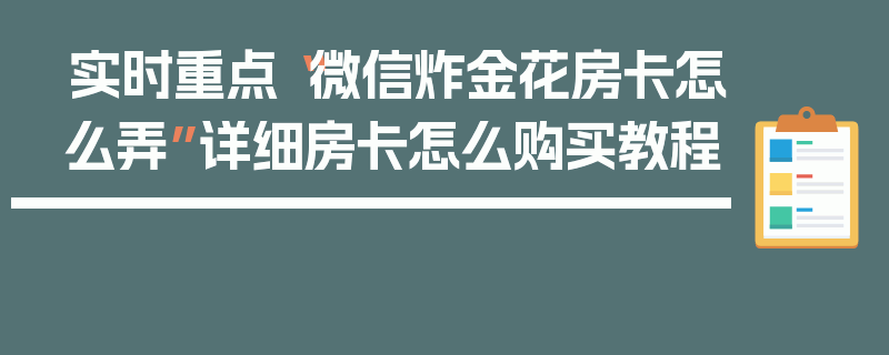 实时重点“微信炸金花房卡怎么弄”详细房卡怎么购买教程