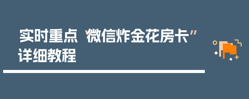 实时重点“微信炸金花房卡”详细教程