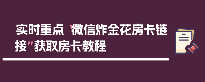 实时重点“微信炸金花房卡链接”获取房卡教程