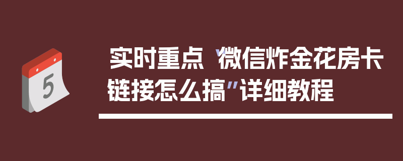 实时重点“微信炸金花房卡链接怎么搞”详细教程