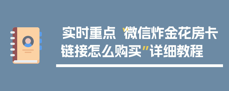 实时重点“微信炸金花房卡链接怎么购买”详细教程