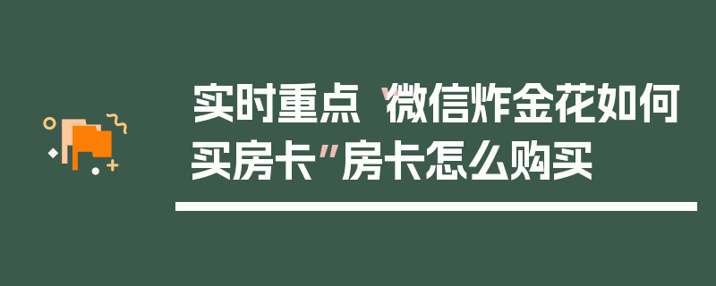 实时重点“微信炸金花如何买房卡”房卡怎么购买