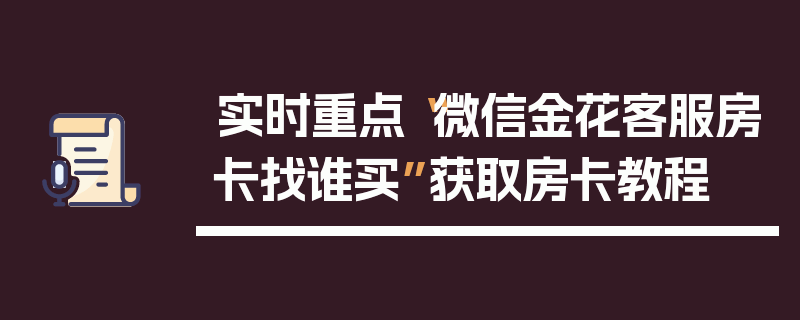 实时重点“微信金花客服房卡找谁买”获取房卡教程