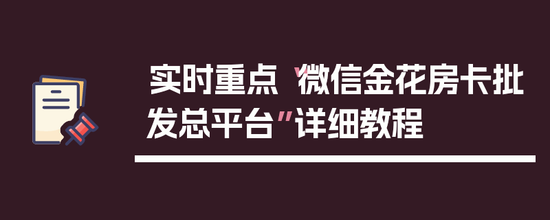 实时重点“微信金花房卡批发总平台”详细教程