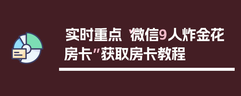 实时重点“微信9人炸金花房卡”获取房卡教程