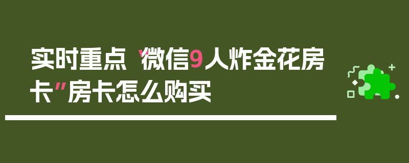 实时重点“微信9人炸金花房卡”房卡怎么购买