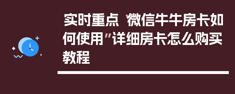实时重点“微信牛牛房卡如何使用”详细房卡怎么购买教程