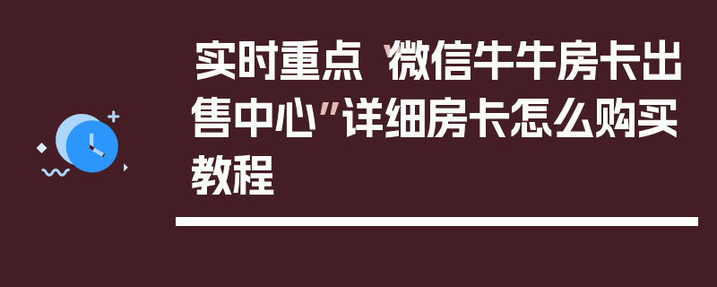 实时重点“微信牛牛房卡出售中心”详细房卡怎么购买教程