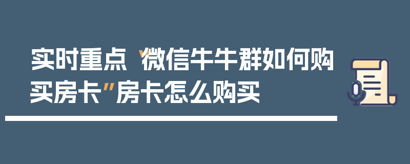 实时重点“微信牛牛群如何购买房卡”房卡怎么购买