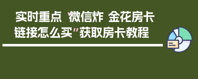 实时重点“微信炸 金花房卡链接怎么买”获取房卡教程
