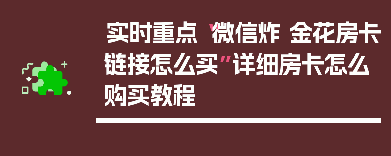 实时重点“微信炸 金花房卡链接怎么买”详细房卡怎么购买教程