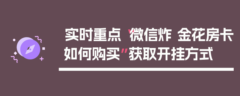 实时重点“微信炸 金花房卡如何购买”获取开挂方式