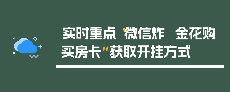 实时重点“微信炸  金花购买房卡”获取开挂方式