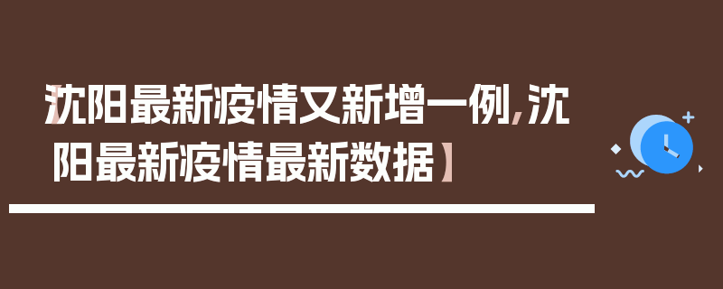 【沈阳最新疫情又新增一例,沈阳最新疫情最新数据】