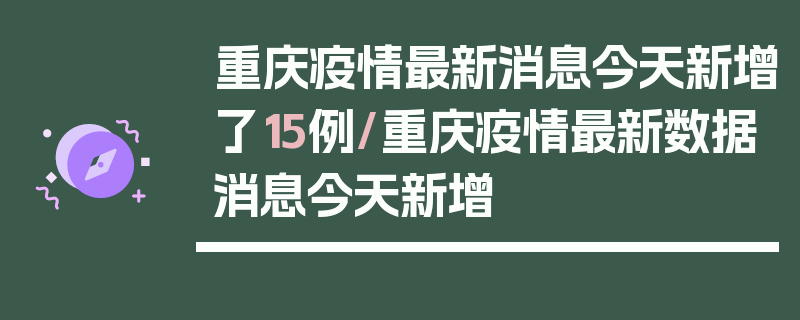 重庆疫情最新消息今天新增了15例/重庆疫情最新数据消息今天新增