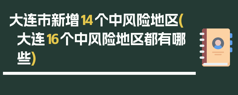 大连市新增14个中风险地区(大连16个中风险地区都有哪些)