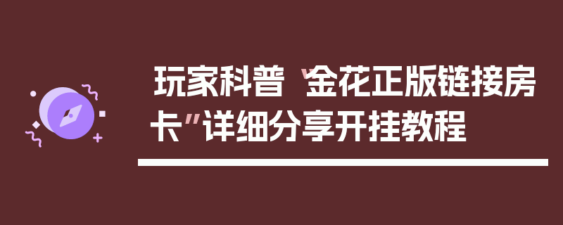 玩家科普“金花正版链接房卡”详细分享开挂教程