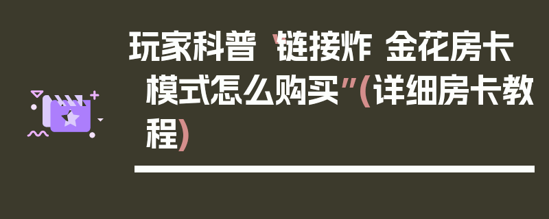 玩家科普“链接炸 金花房卡模式怎么购买”(详细房卡教程)