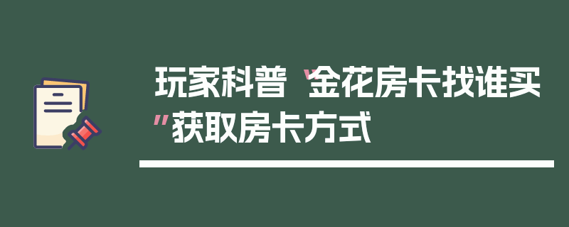 玩家科普“金花房卡找谁买”获取房卡方式
