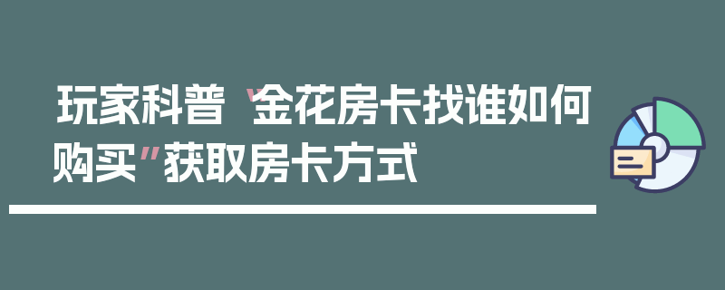玩家科普“金花房卡找谁如何购买”获取房卡方式