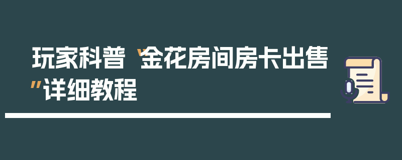 玩家科普“金花房间房卡出售”详细教程