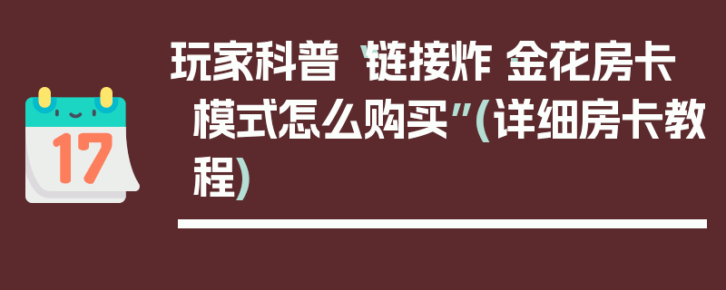 玩家科普“链接炸·金花房卡模式怎么购买”(详细房卡教程)