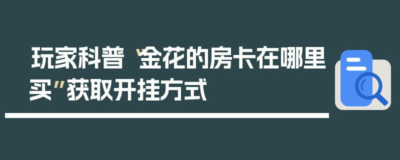 玩家科普“金花的房卡在哪里买”获取开挂方式