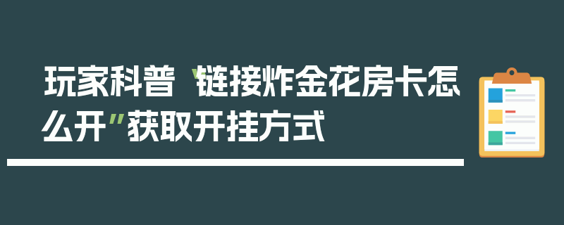 玩家科普“链接炸金花房卡怎么开”获取开挂方式