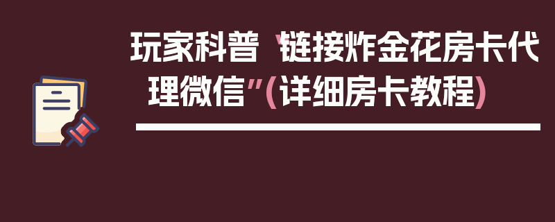 玩家科普“链接炸金花房卡代理微信”(详细房卡教程)