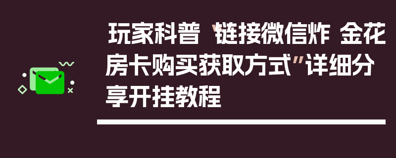 玩家科普“链接微信炸 金花房卡购买获取方式”详细分享开挂教程
