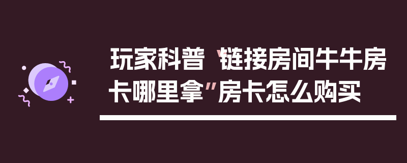 玩家科普“链接房间牛牛房卡哪里拿”房卡怎么购买