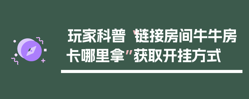 玩家科普“链接房间牛牛房卡哪里拿”获取开挂方式