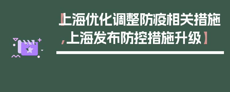 【上海优化调整防疫相关措施,上海发布防控措施升级】