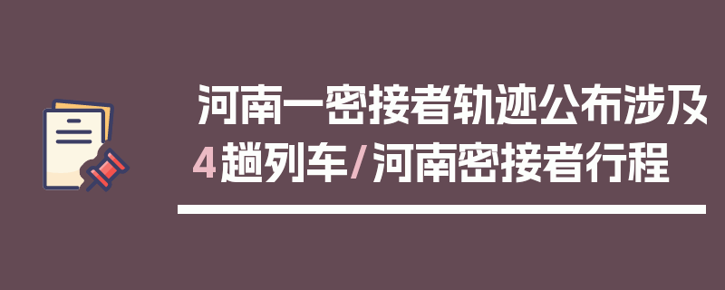 河南一密接者轨迹公布涉及4趟列车/河南密接者行程