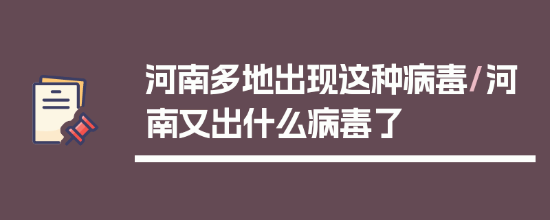 河南多地出现这种病毒/河南又出什么病毒了