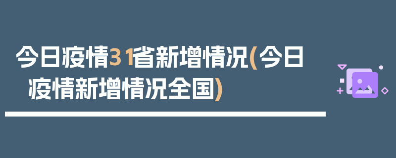今日疫情31省新增情况(今日疫情新增情况全国)