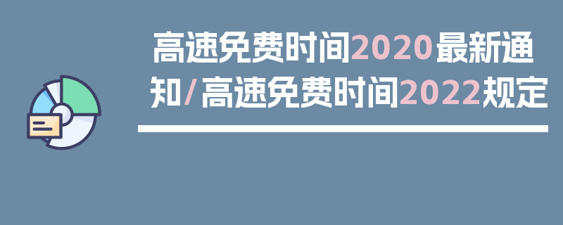 高速免费时间2020最新通知/高速免费时间2022规定