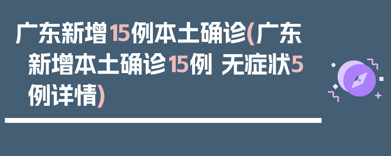 广东新增15例本土确诊(广东新增本土确诊15例 无症状5例详情)
