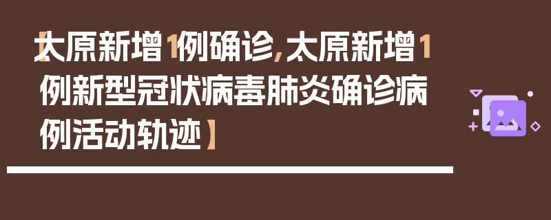 【太原新增1例确诊,太原新增1例新型冠状病毒肺炎确诊病例活动轨迹】