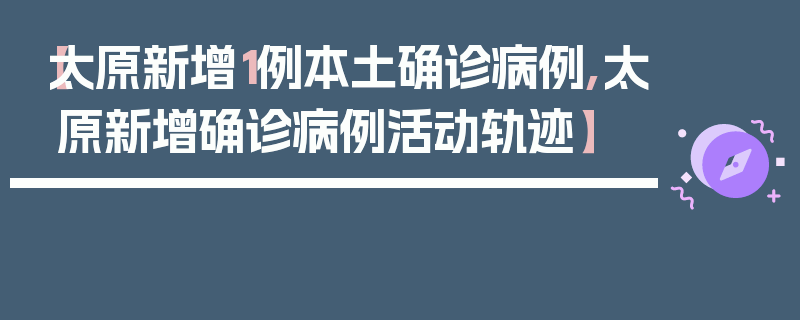 【太原新增1例本土确诊病例,太原新增确诊病例活动轨迹】