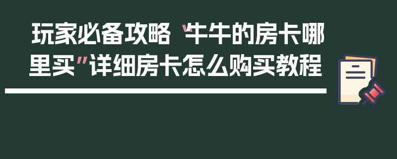 玩家必备攻略“牛牛的房卡哪里买”详细房卡怎么购买教程