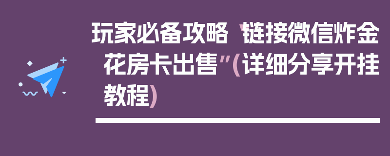 玩家必备攻略“链接微信炸金花房卡出售”(详细分享开挂教程)