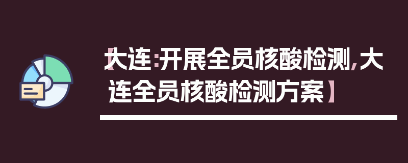 【大连:开展全员核酸检测,大连全员核酸检测方案】