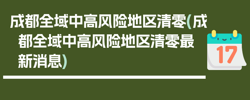 成都全域中高风险地区清零(成都全域中高风险地区清零最新消息)