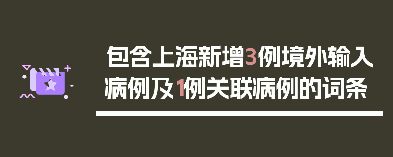 包含上海新增3例境外输入病例及1例关联病例的词条